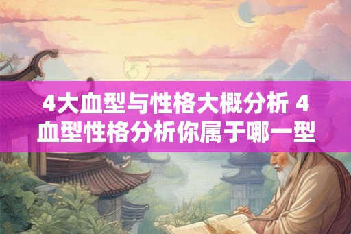 4大血型与性格大概分析 4血型性格分析你属于哪一型