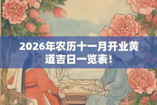 2026年农历十一月开业黄道吉日一览表！
