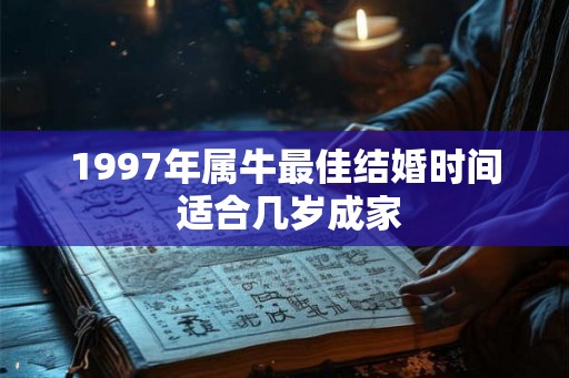 1997年属牛最佳结婚时间 适合几岁成家