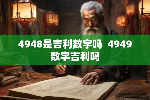 4948是吉利数字吗 4949数字吉利吗 4948是吉利数字吗 4949数字吉利吗