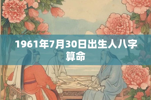 1961年7月30日出生人八字算命