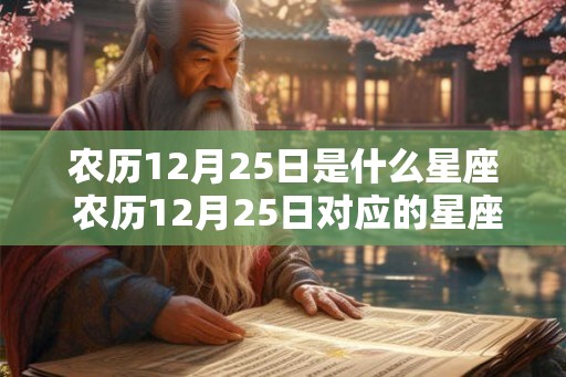 农历12月25日是什么星座 农历12月25日对应的星座是什么