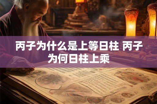 丙子为什么是上等日柱 丙子为何日柱上乘