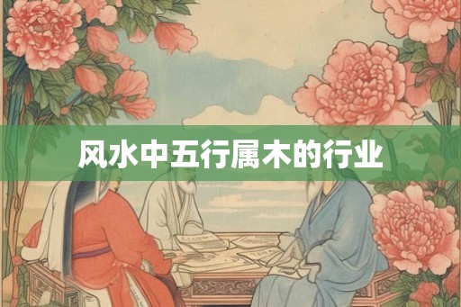 风水中五行属木的行业