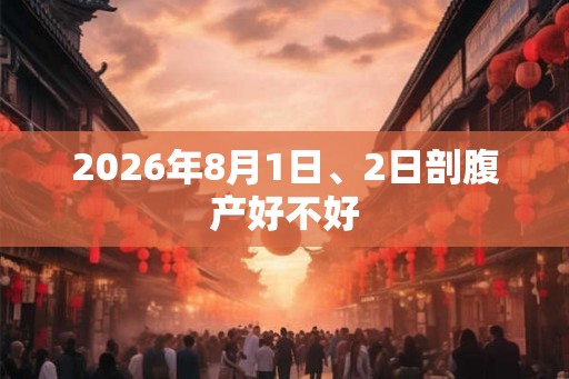 2026年8月1日、2日剖腹产好不好