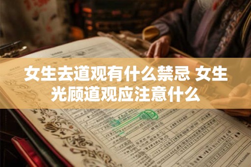 女生去道观有什么禁忌 女生光顾道观应注意什么