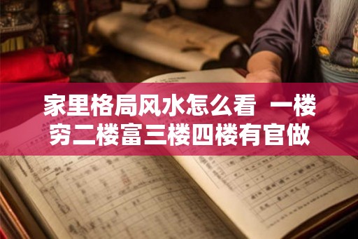 家里格局风水怎么看  一楼穷二楼富三楼四楼有官做