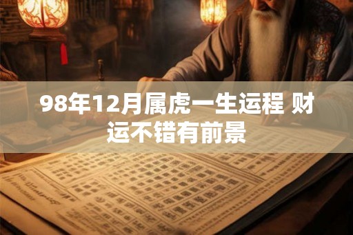 98年12月属虎一生运程 财运不错有前景