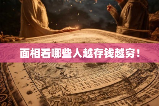面相看哪些人越存钱越穷! 面相看哪些人越存钱越穷!