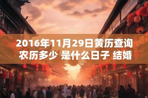 2016年11月29日黄历查询 农历多少 是什么日子 结婚吉时
