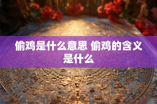 偷鸡是什么意思 偷鸡的含义是什么