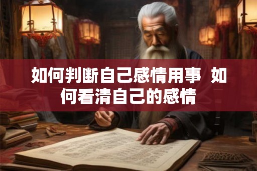 如何判断自己感情用事  如何看清自己的感情