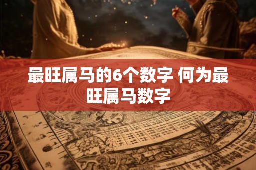 最旺属马的6个数字 何为最旺属马数字