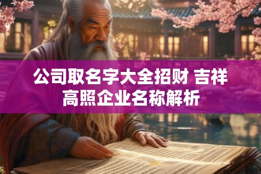 公司取名字大全招财 吉祥高照企业名称解析