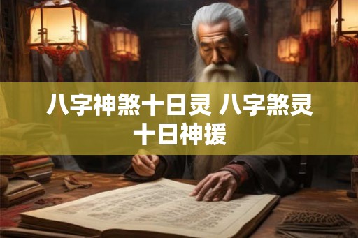 八字神煞十日灵 八字煞灵十日神援