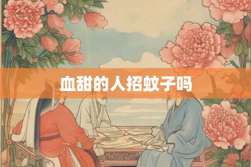 血甜的人招蚊子吗