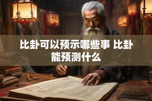 比卦可以预示哪些事 比卦能预测什么