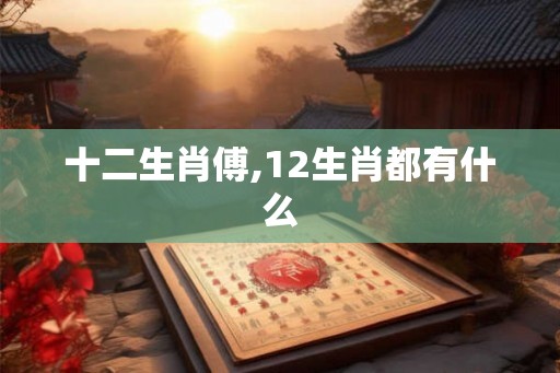 十二生肖傅,12生肖都有什么