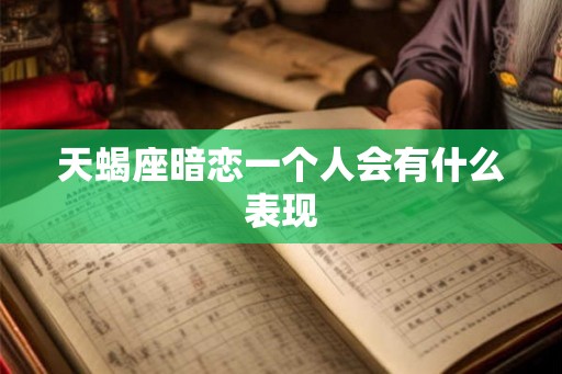 天蝎座暗恋一个人会有什么表现