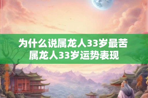 为什么说属龙人33岁最苦 属龙人33岁运势表现
