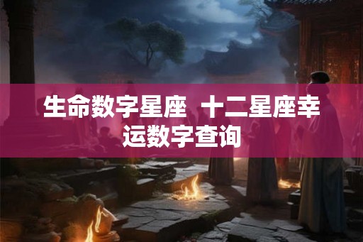 生命数字星座  十二星座幸运数字查询