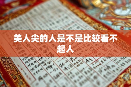 美人尖的人是不是比较看不起人 美人尖的人是不是比较看不起人