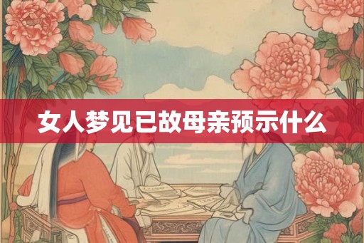 女人梦见已故母亲预示什么