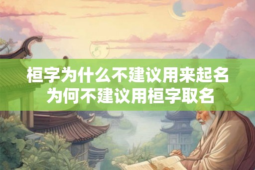 桓字为什么不建议用来起名 为何不建议用桓字取名