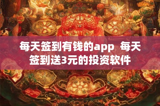 每天签到有钱的app  每天签到送3元的投资软件