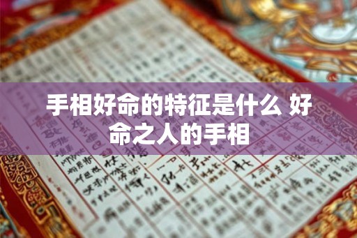 手相好命的特征是什么 好命之人的手相 手相好命的特征是什么 好命之人的手相
