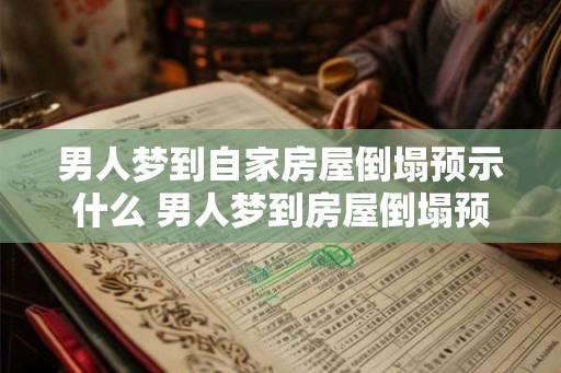 男人梦到自家房屋倒塌预示什么 男人梦到房屋倒塌预示什么 男人梦到自家房屋倒塌预示什么 男人梦到房屋倒塌预示什么