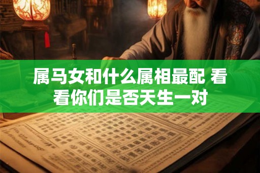 属马女和什么属相最配 看看你们是否天生一对