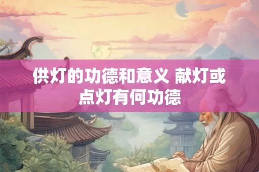 供灯的功德和意义 献灯或点灯有何功德