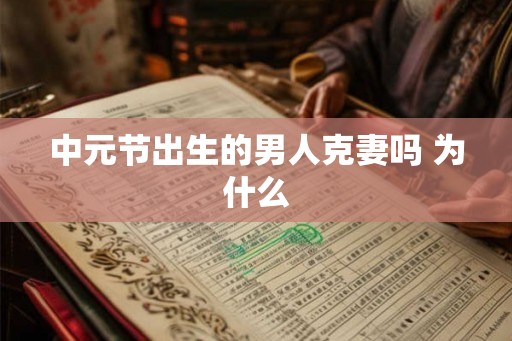 中元节出生的男人克妻吗 为什么