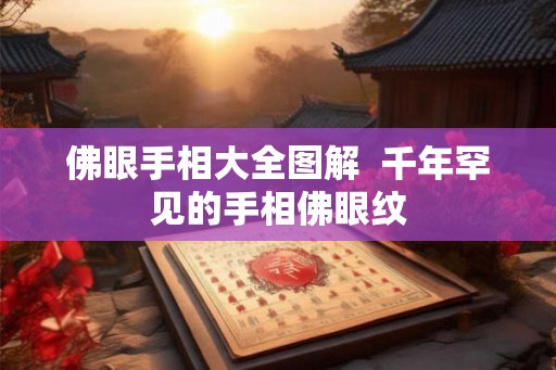 佛眼手相大全图解 千年罕见的手相佛眼纹 佛眼手相大全图解 千年罕见的手相佛眼纹