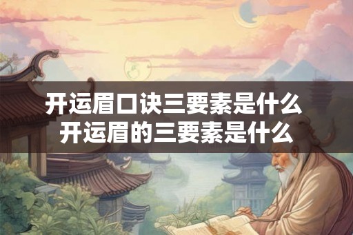 开运眉口诀三要素是什么 开运眉的三要素是什么
