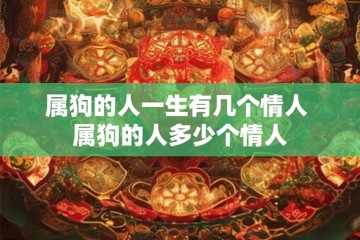属狗的人一生有几个情人 属狗的人多少个情人