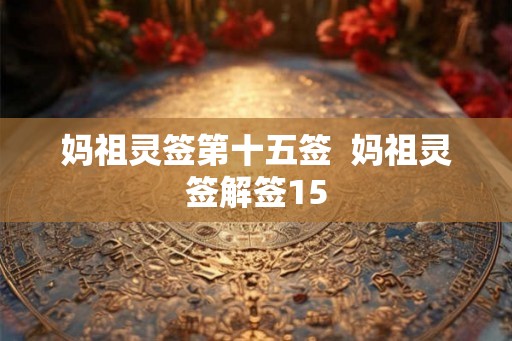 妈祖灵签第十五签  妈祖灵签解签15