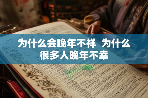 为什么会晚年不祥  为什么很多人晚年不幸