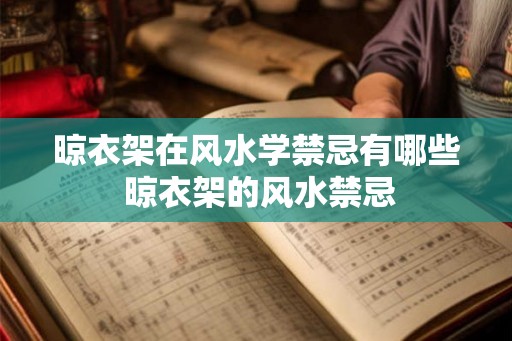 晾衣架在风水学禁忌有哪些 晾衣架的风水禁忌