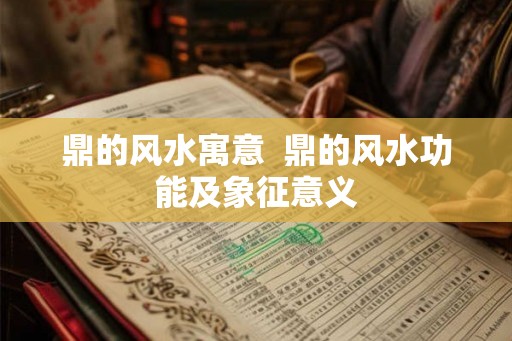 鼎的风水寓意  鼎的风水功能及象征意义
