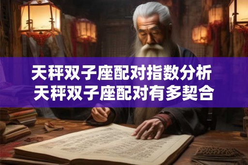 天秤双子座配对指数分析 天秤双子座配对有多契合