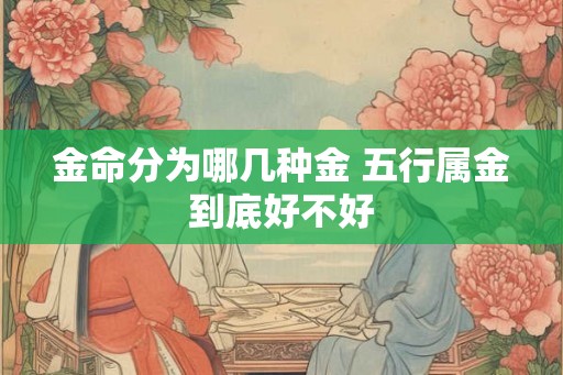 金命分为哪几种金 五行属金到底好不好