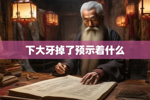 下大牙掉了预示着什么 下大牙掉了预示着什么