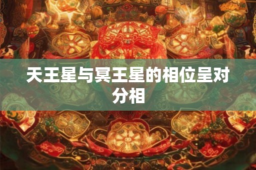 天王星与冥王星的相位呈对分相 天王星与冥王星的相位呈对分相