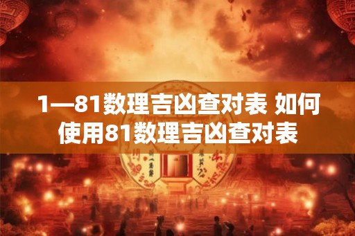 1—81数理吉凶查对表 如何使用81数理吉凶查对表 1—81数理吉凶查对表 如何使用81数理吉凶查对表