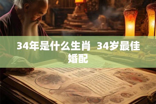 34年是什么生肖  34岁最佳婚配
