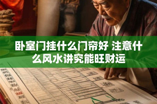 卧室门挂什么门帘好 注意什么风水讲究能旺财运