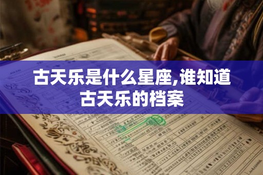 古天乐是什么星座,谁知道古天乐的档案