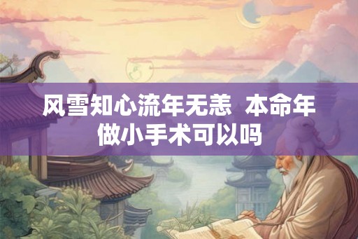 风雪知心流年无恙  本命年做小手术可以吗